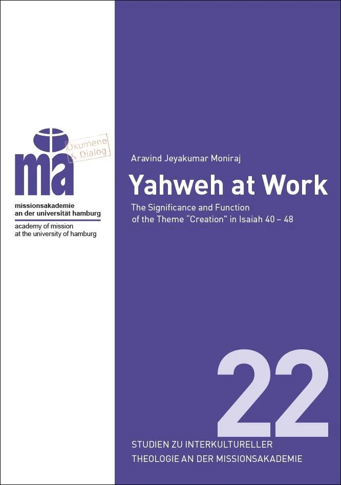 Buchcover mit Titel 'Yahweh at Work', Untertitel 'The Significance and Function of the Theme 'Creation' in Isaiah 40-48', Autor Aravind Jeyakumar Moniraj, Fakultätsnummer 22, das Logo der Missionsakademie Hamburg auf weißem Hintergrund.