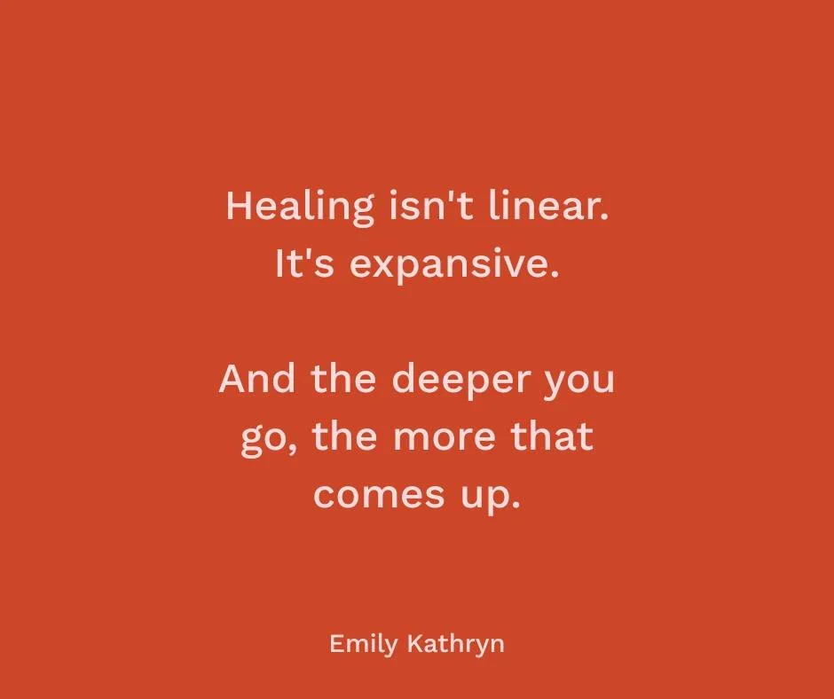 Here's one of the realities about healing:

The deeper you go, the more comes up.

And that can feel discouraging, ike you're moving backward instead of forward. But here's what's actually true:

Healing isn't linear. It's expansive.

When we work to