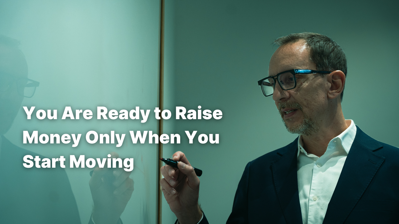 You Are Ready to Raise Money Only When You Start Moving