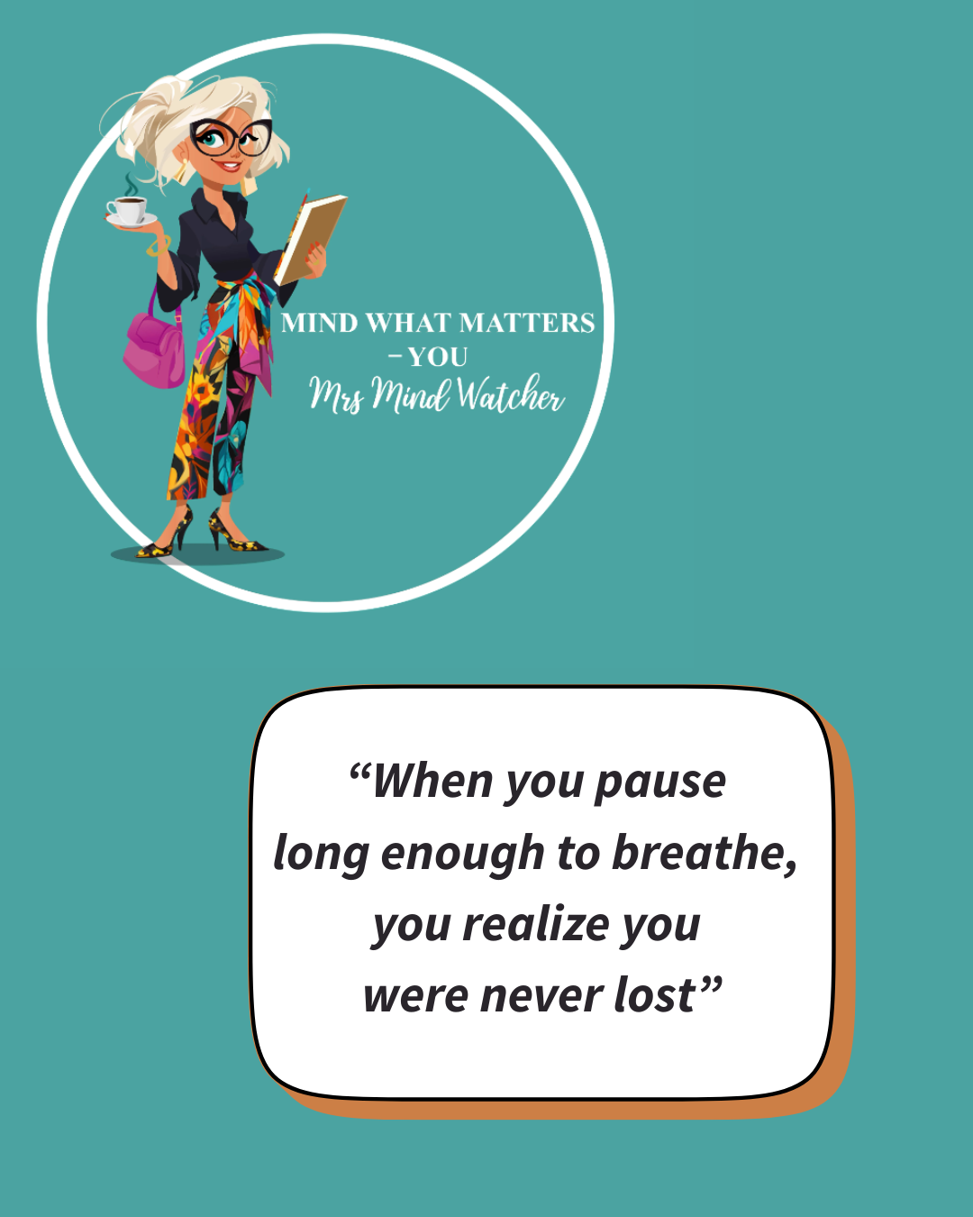 Illustration of a woman with glasses holding a cup of coffee and a book, wearing colorful pants, a black top, and a pink handbag, with the quote 'Mind what matters - you - Mrs. Mind Watcher' and a motivational quote: 'When you pause long enough to br