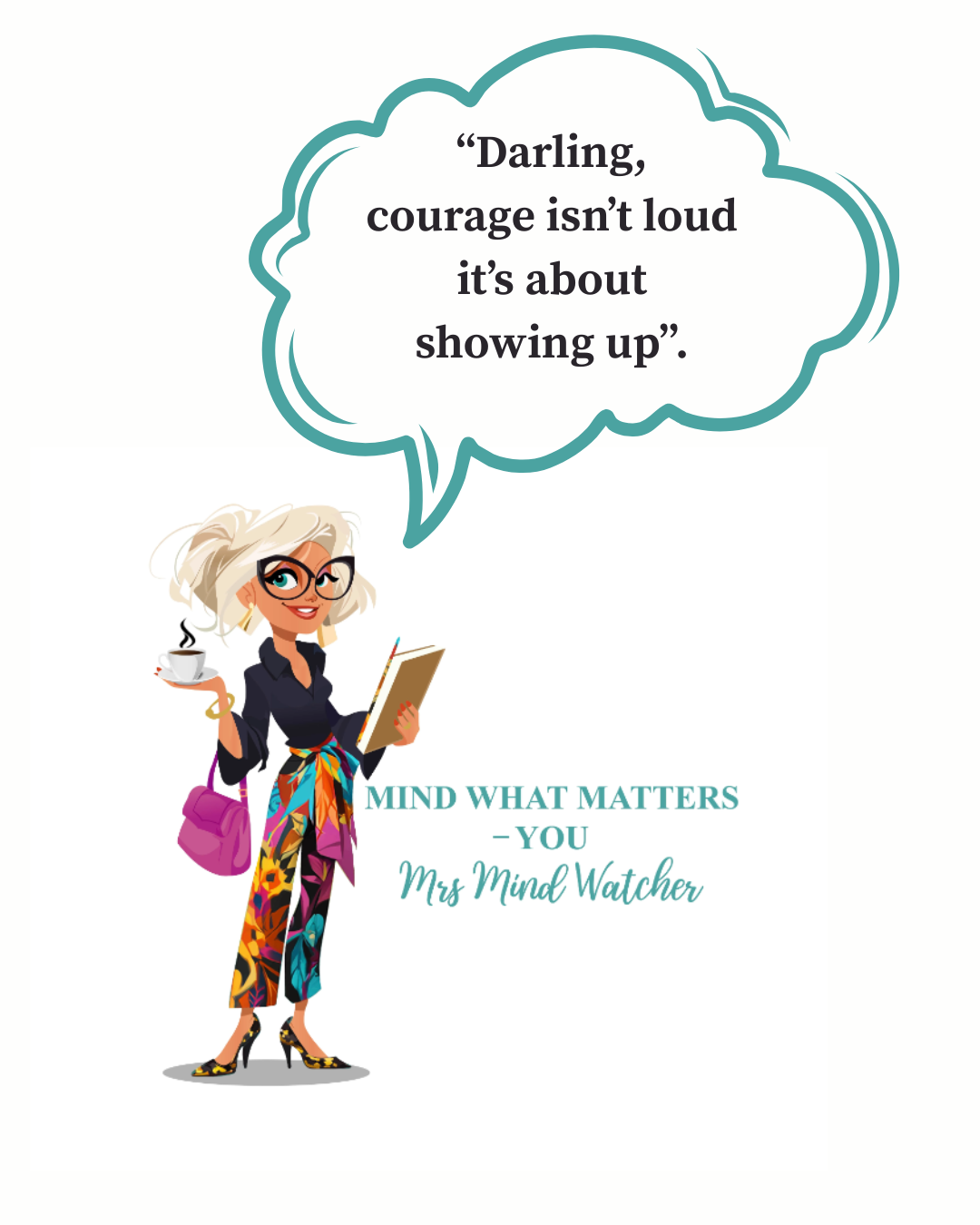 Illustration of a trendy woman holding a cup of coffee and a notebook, with a pink purse and colorful pants, next to a quote bubble that says 'Darling, courage isn’t loud it’s about showing up'. Text underneath reads 'MIND WHAT MATTERS - YOU Mrs Mind