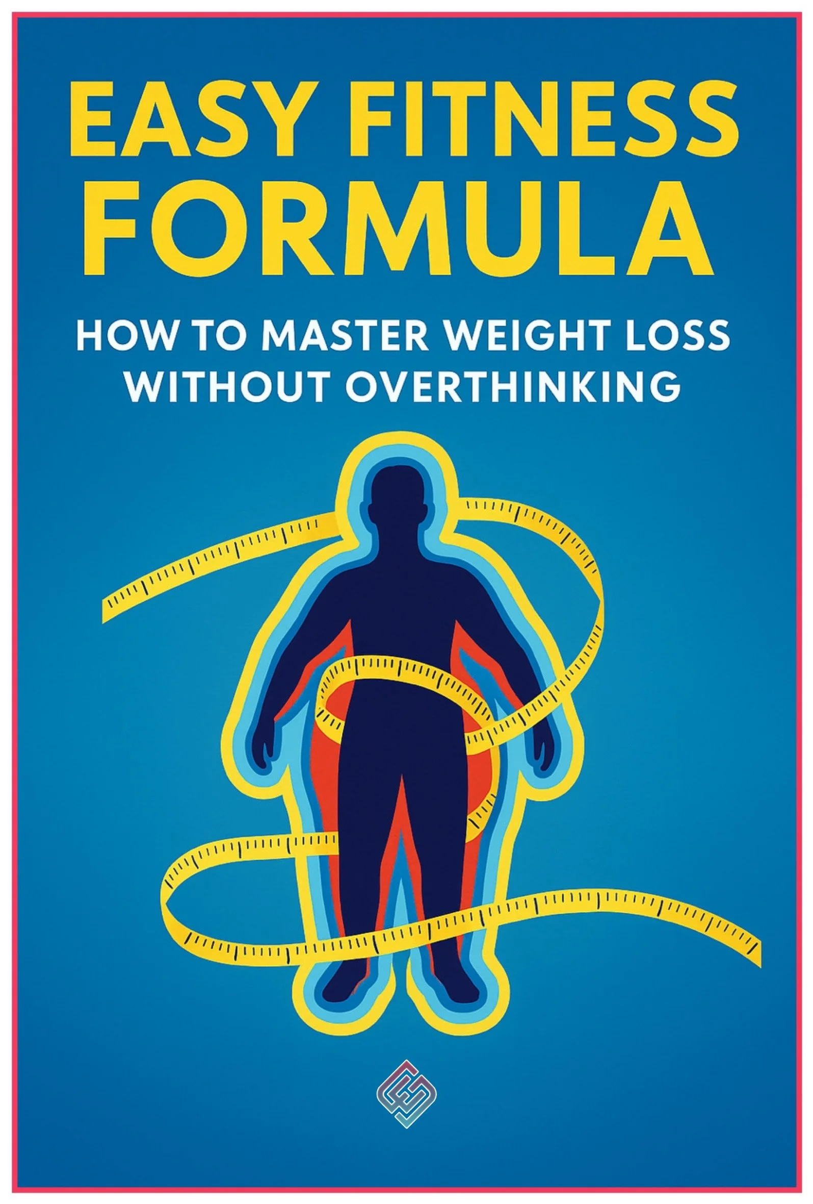 THE EASY FITNESS FORMULA: HOW TO MASTER WEIGHT LOSS WITHOUT OVERTHINKING