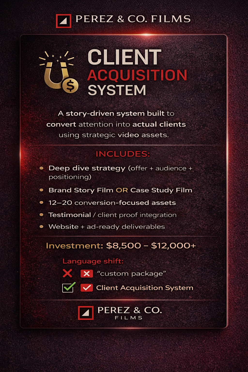 A promotional flyer for Perez & Co. Films' Client Acquisition System, featuring a dark red background with light effects. It includes a graphic of a magnet attracting dollar signs. The flyer details a story-driven system to convert attention into clients using strategic video assets, listing features like deep dive strategy, brand story or case study film, 12-20 conversion assets, testimonials, and a website with deliverables. The investment ranges from $8,500 to over $12,000. It also discusses a language shift from a custom package to a client acquisition system, with visual checkmarks and crosses.