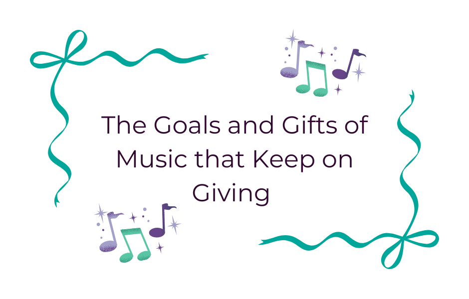 The Goals and Gifts of Music that Keep on Giving