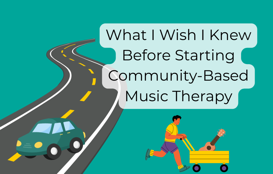 What I Wish I Knew Before Starting Community-Based Music Therapy 