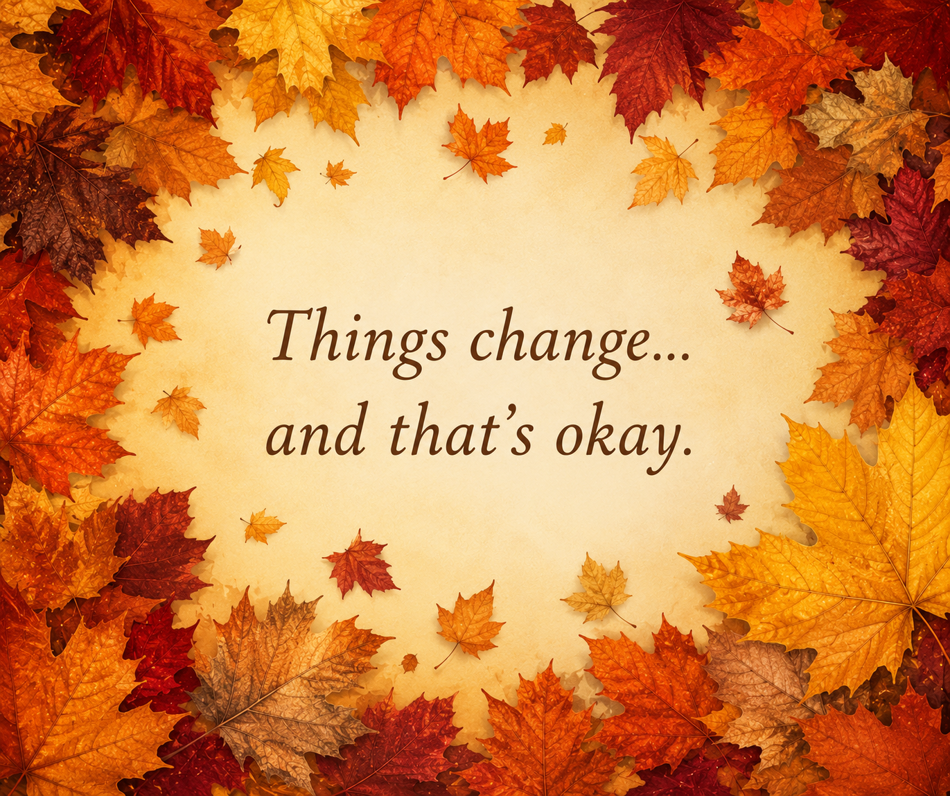 Things Change…and That’s Okay.   
