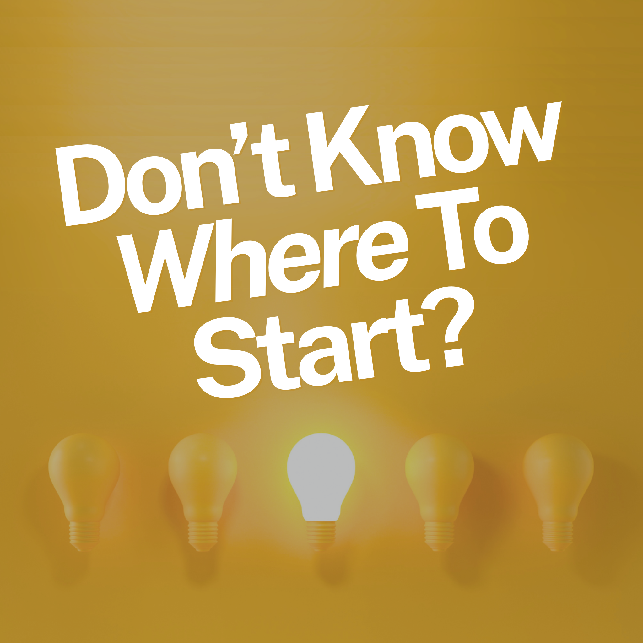 Don't Know Where To Start?