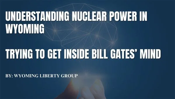 Understanding Nuclear Power In Wyoming - Trying To Get Inside Bill Gates’ Mind - Wednesday, 13 November 2024