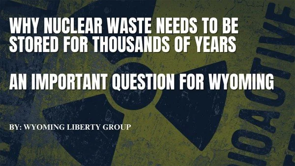 Why Nuclear Waste Needs To Be Stored For Thousands Of Years - An Important Question For Wyoming - Monday, 30 December 2024