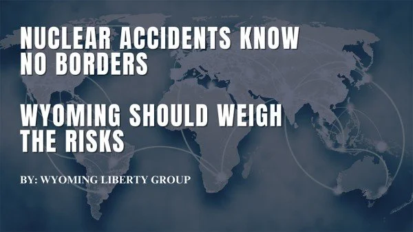 Nuclear Accidents Know No Borders - Wyoming Should Weigh The Risks - Thursday, 26 June 2025
