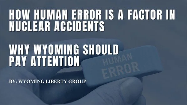How Human Error Is A Factor In Nuclear Accidents - Why Wyoming Should Pay Attention - Thursday, 26 June 2025