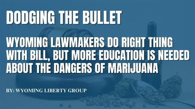 Dodging The Bullet - Wyoming Lawmakers Do Right Thing With Bill, But More Education Is Needed About The Dangers Of Marijuana - Friday, 08 March 2024