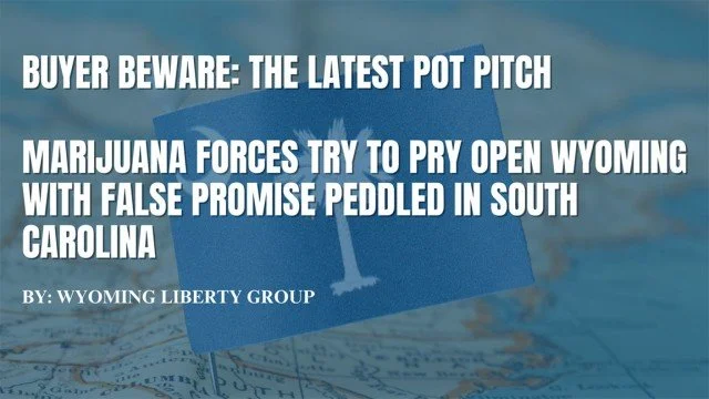 Buyer Beware: The Latest Pot Pitch - Marijuana Forces Try To Pry Open Wyoming With False Promise Peddled In South Carolina - Tuesday, 02 April 2024