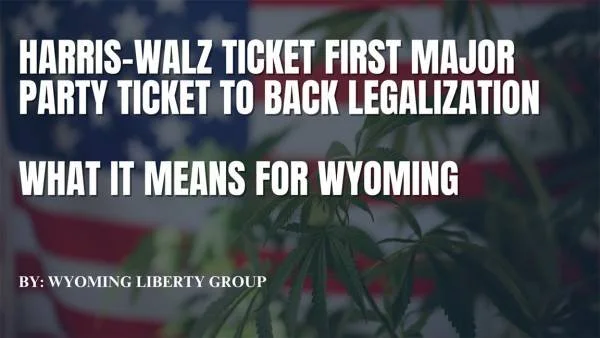 Harris-Walz Ticket First Major Party Ticket To Back Legalization - What It means For Wyoming - Tuesday, 27 August 2024