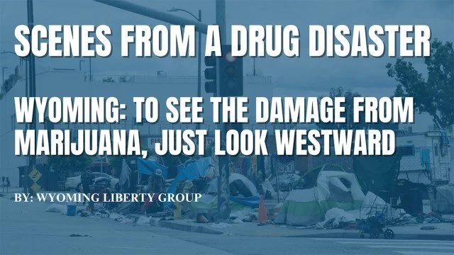 Scenes From A Drug Disaster - Wyoming: To See The Damage From Marijuana, Just Look Westward - Friday, 16 February 2024