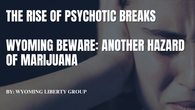 The Rise Of Psychotic Breaks - Wyoming Beware: Another Hazard Of Marijuana - Tuesday, 07 May 2024