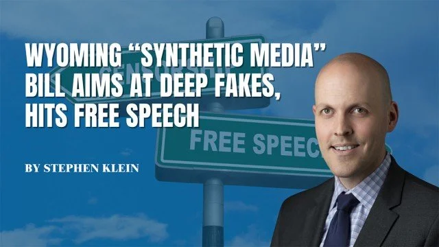 Wyoming “Synthetic Media” Bill Aims at Deep Fakes, Hits Free Speech - Friday, 16 February 2024