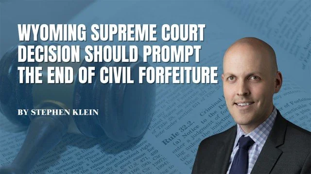 Wyoming Supreme Court Decision Should Prompt the End of Civil Forfeiture - Monday, 11 December 2023