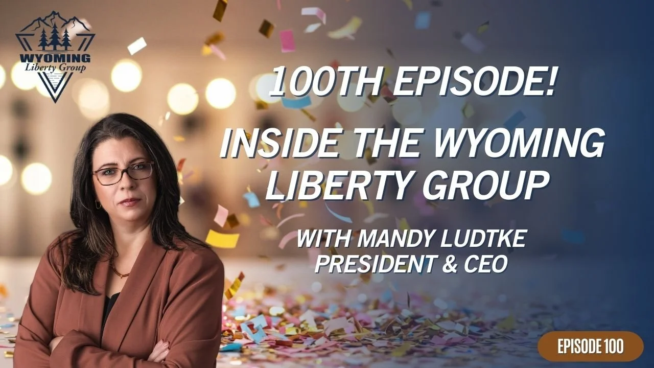 100th Episode: Inside Wyoming Liberty Group with Mandy Ludtke, President &amp; CEO - Thursday, 04 September 2025