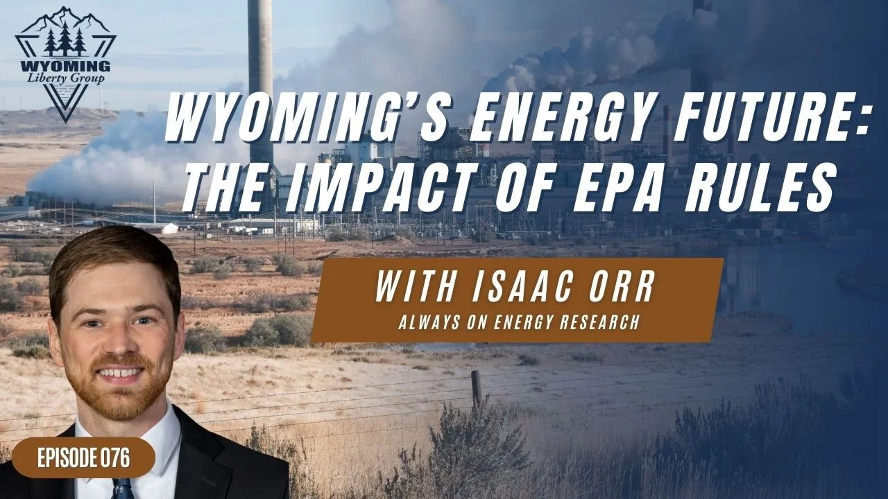 Wyoming’s Energy Future: The Impact of EPA Rules with Isaac Orr - Episode 076 - Wednesday, 24 July 2024
