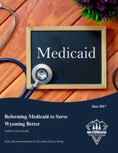 Reforming Medicaid to Serve Wyoming Better - June, 2017