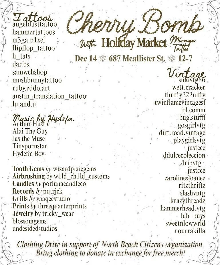 Such a good lineup for our upcoming market! 30 vendors, 11 tattoo artists, 5 DJs, get all your holiday gifts and winter wear! ❤️ so excited about this one, we&rsquo;ll see you guys on Sunday 12/14! 🍒💣🎄
TATTOOS:
@angeldusttattoo @hammertattoos @m3g