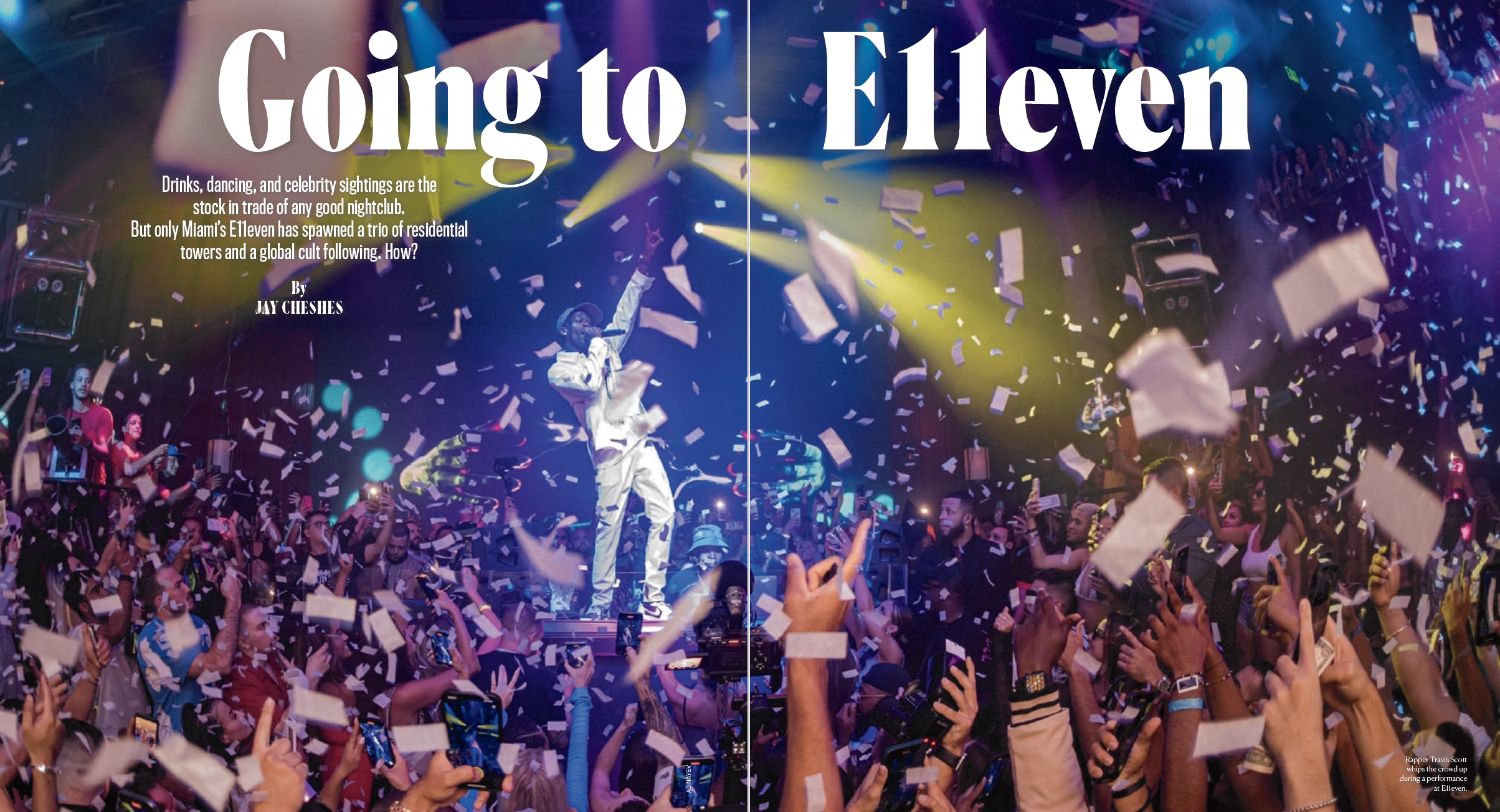 ROBB REPORT | Going to E11EVEN: Drinks, dancing, and celebrity sightings are the
stock in trade of any good nightclub. But only Miami’s E11even has spawned a trio of residential towers and a global cult following. How?