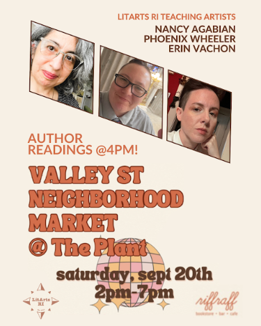 Event poster for Valley St Neighborhood Market at The Plant, featuring authors Nancy Agabian, Phoenix Wheeler, Mx. Asher, and Erin Vachon. Each LitArts RI teaching artists read pieces related to local, state, federal, and international activism.