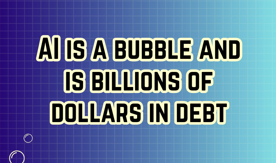 AI is a Bubble and is Billions of Dollars in Debt
