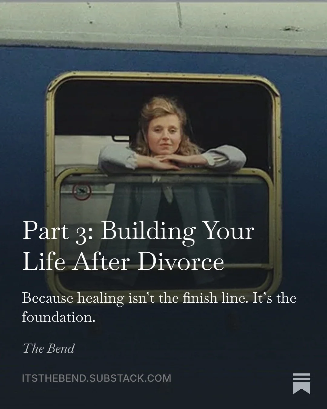 A woman leaning out of a bus window with her arms crossed on the window ledge, looking contemplative. Text overlay reads: 'Part 3: Building Your Life After Divorce. Because healing isn’t the finish line. It’s the foundation. The Bend. itsthebend.subs