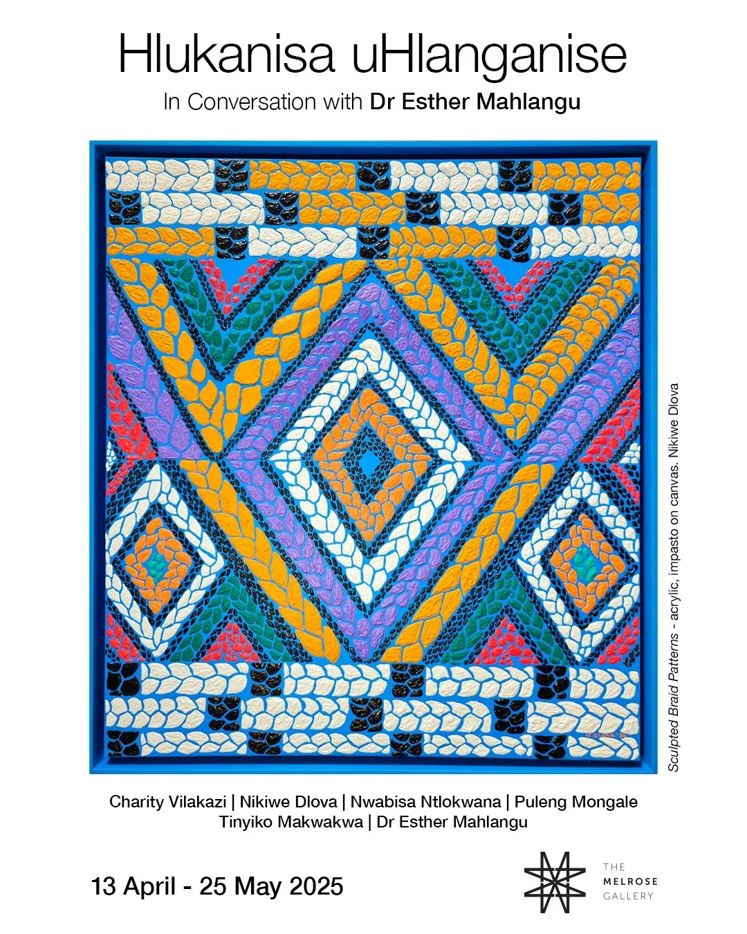 Poster promoting an art exhibition titled 'Hukanisa Uhlanganise' featuring traditional Zulu braided patterns in vibrant colors, with details of the exhibition dates from April 13 to May 25, 2025, at The Melrose Gallery.