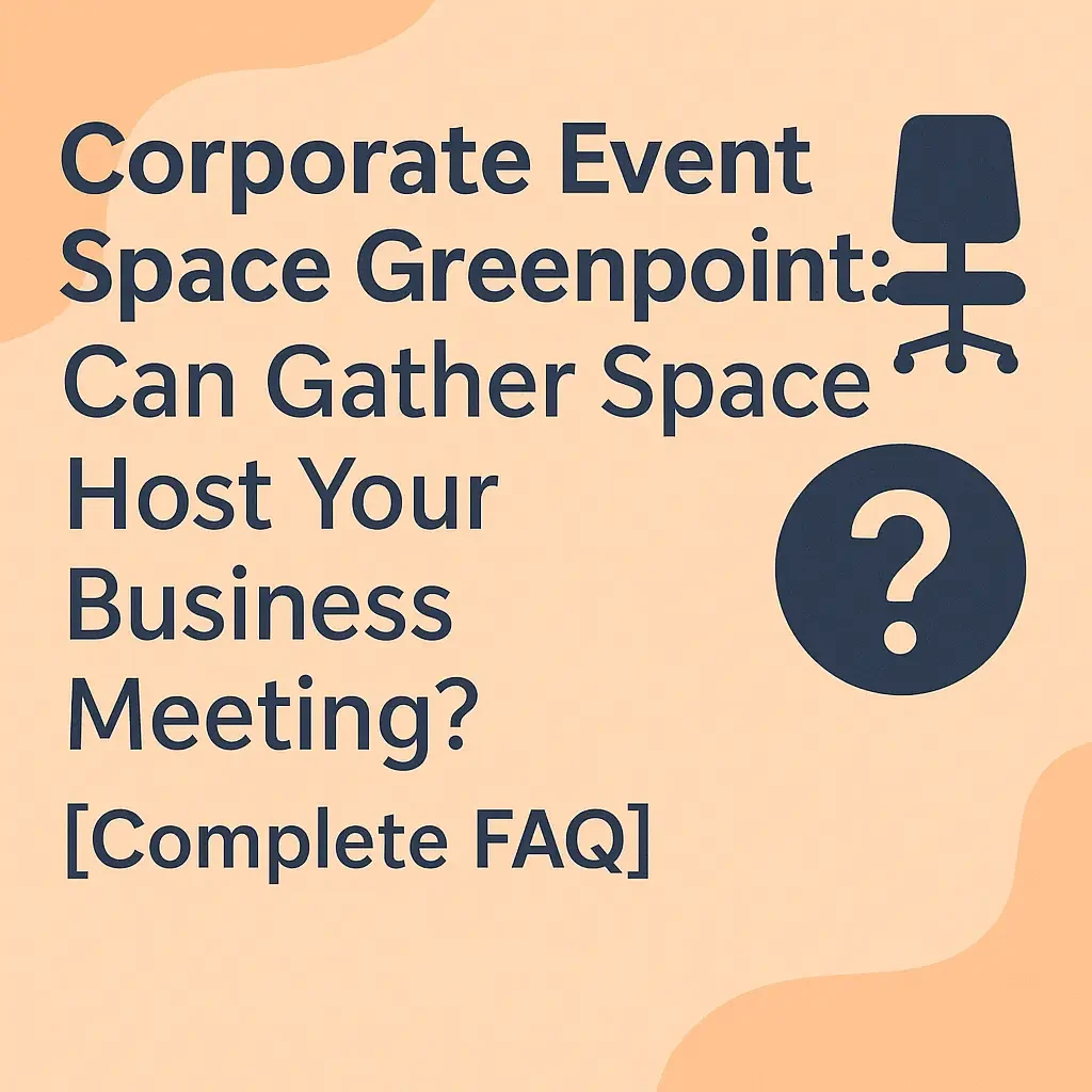 Corporate Event Space Greenpoint:  Can Gather Space Host Your Business  Meeting? [Complete FAQ] 