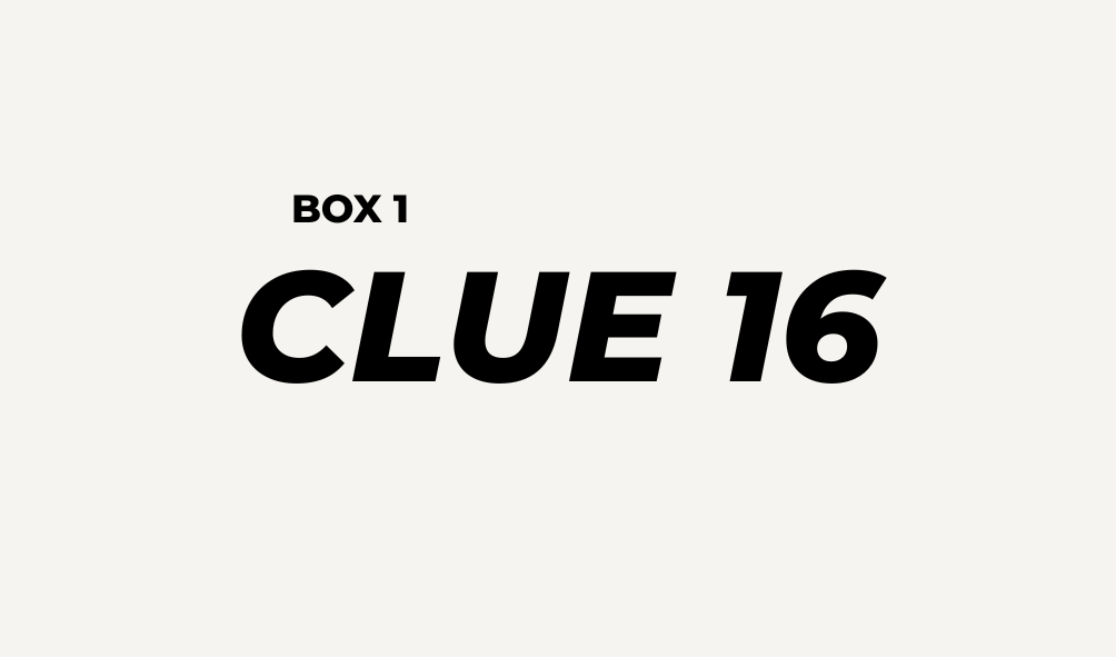 BOX 1 - CLUE 16 
