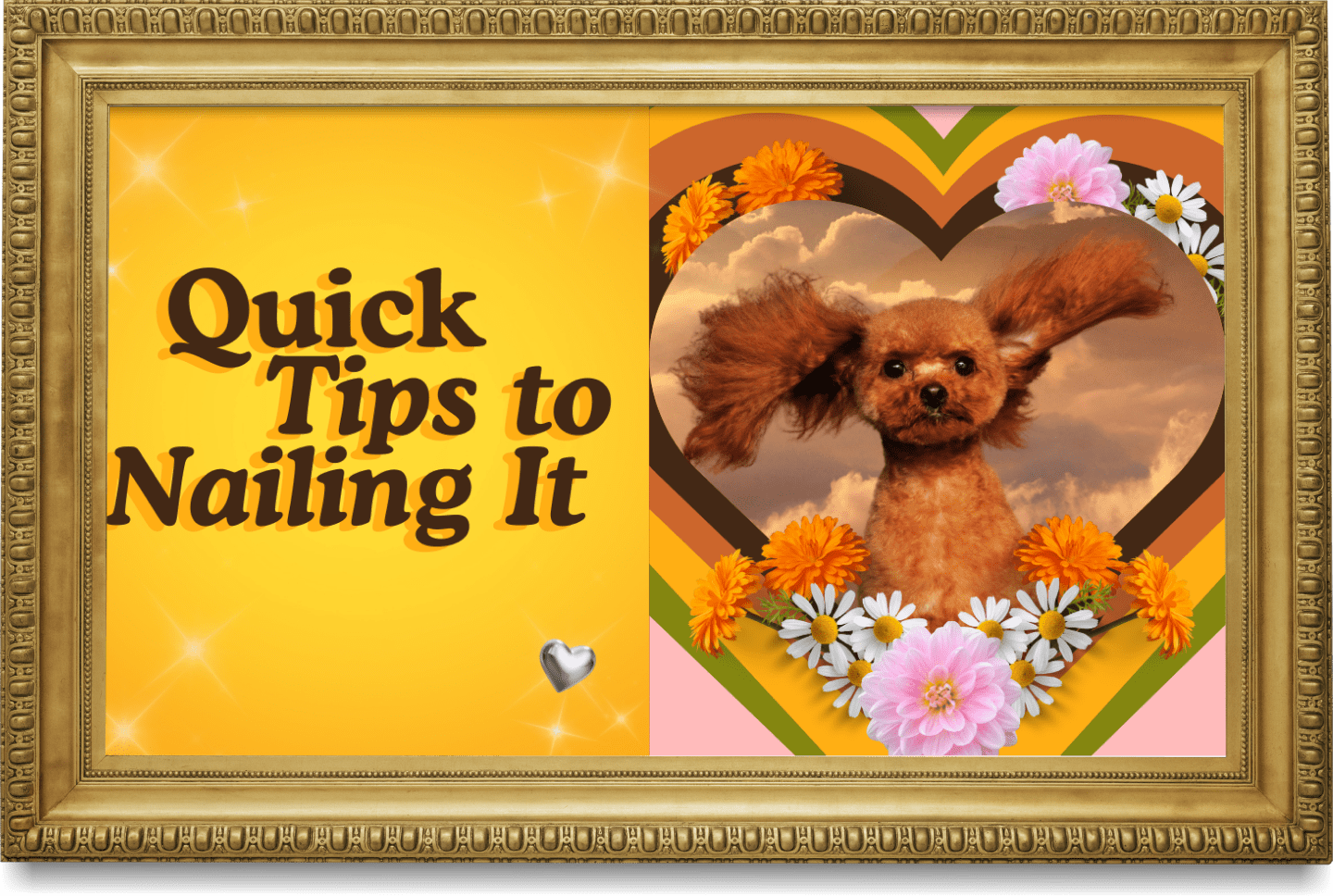 A framed image with a yellow background on the left side that says "Quick Tips to Nailing It" in bold black and orange text, and on the right side, a photo of a dog with big ears surrounded by colorful flowers and a sky with clouds.