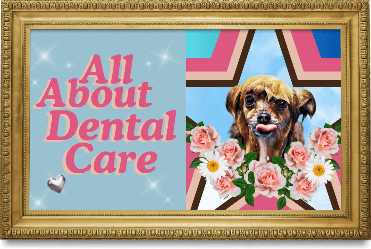 A sign with the text 'All About Dental Care' on the left and a photo of a dog surrounded by pink roses and white daisies on the right, framed in a gold ornate frame.