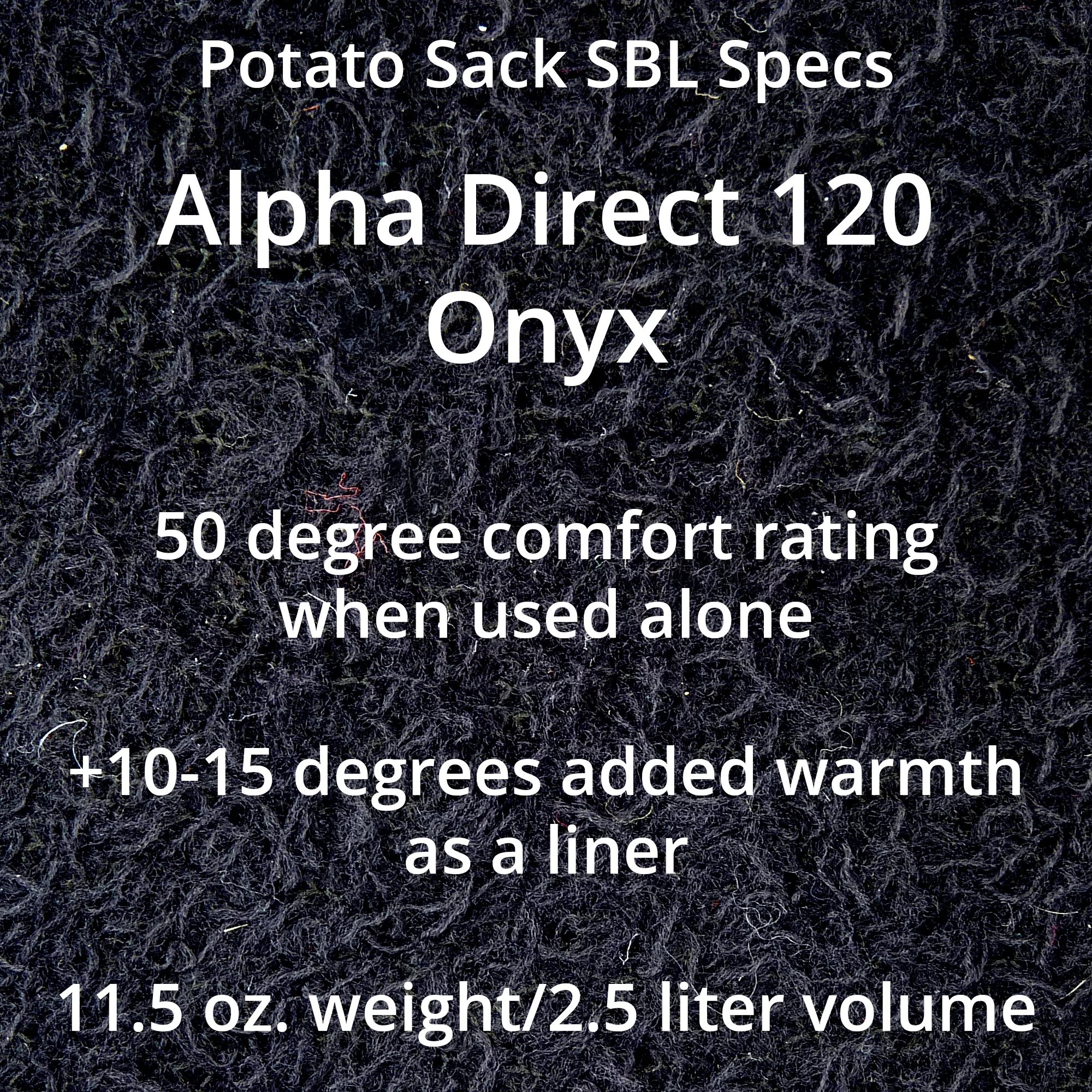 A black material with Potato Sack SBL Specs, Alpha Direct 120 Silver, 50 degree comfort rating when used alone, +10-15 degrees added warmth as a liner, 11.5 ounce weight and 2.5 liter volume.