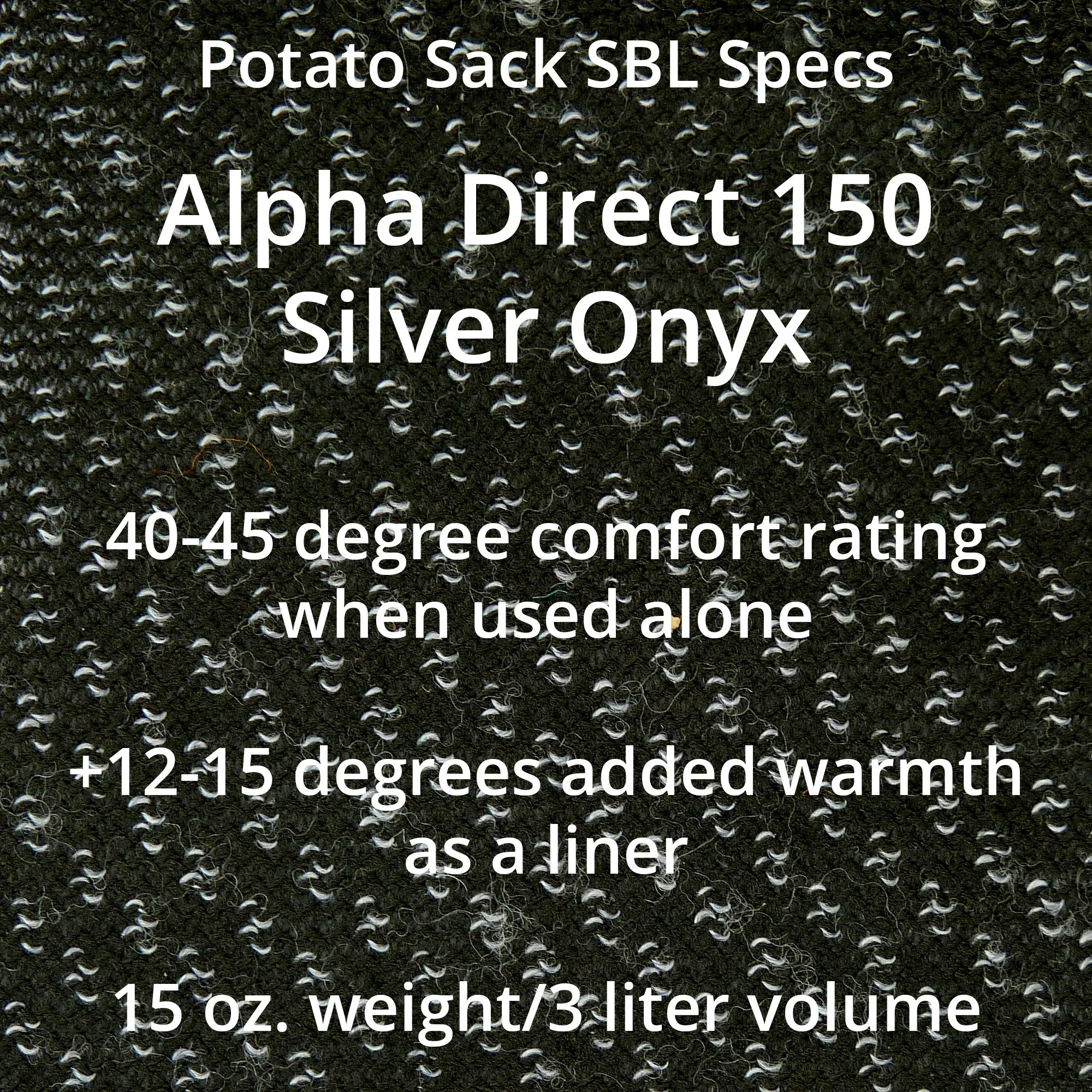 A black material with Potato Sack SBL Specs, Alpha Direct 150 Silver, 40-45 degree comfort rating when used alone, +12-15 degrees added warmth as a liner, 15 ounce weight and 3 liter volume.