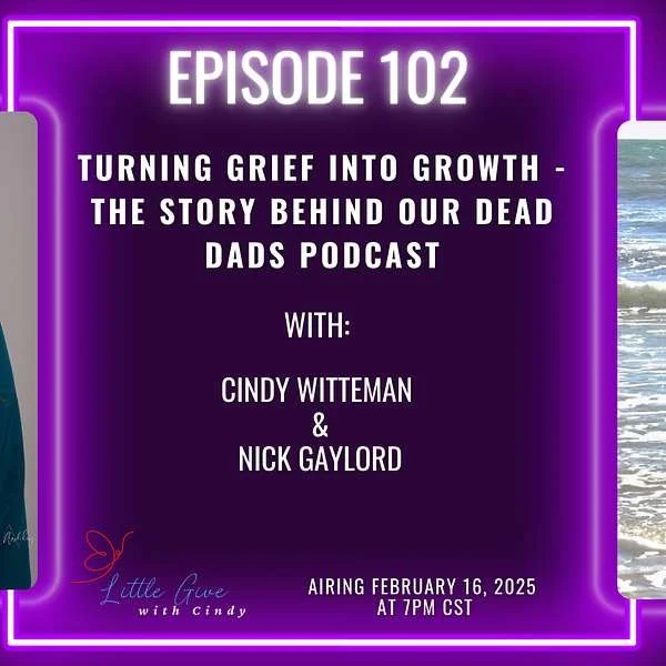 Promotion for Episode 102 of the Little Gove with Cindy podcast, titled 'Turning Grief into Growth - The Story Behind Our Dead Dads Podcast,' featuring Cindy Witteman and Nick Gaylord, airing February 16, 2025, at 7 PM CST, with a purple background and neon border.