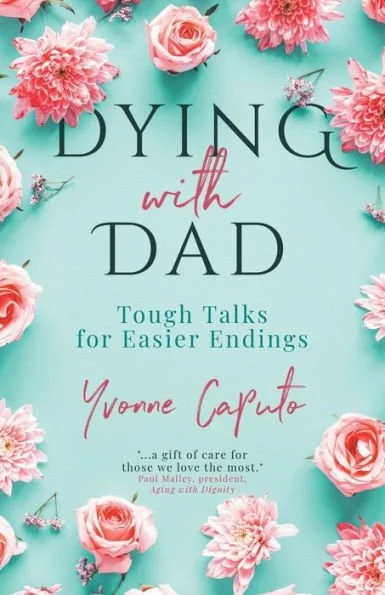 Book cover titled "Dying with Dad" by Yvonne Caputo, featuring pink flowers on a light teal background with the subtitle "Tough Talks for Easier Endings."