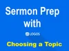 Logos Bible Software Sermon Prep Part One Choosing A Topic To Preach