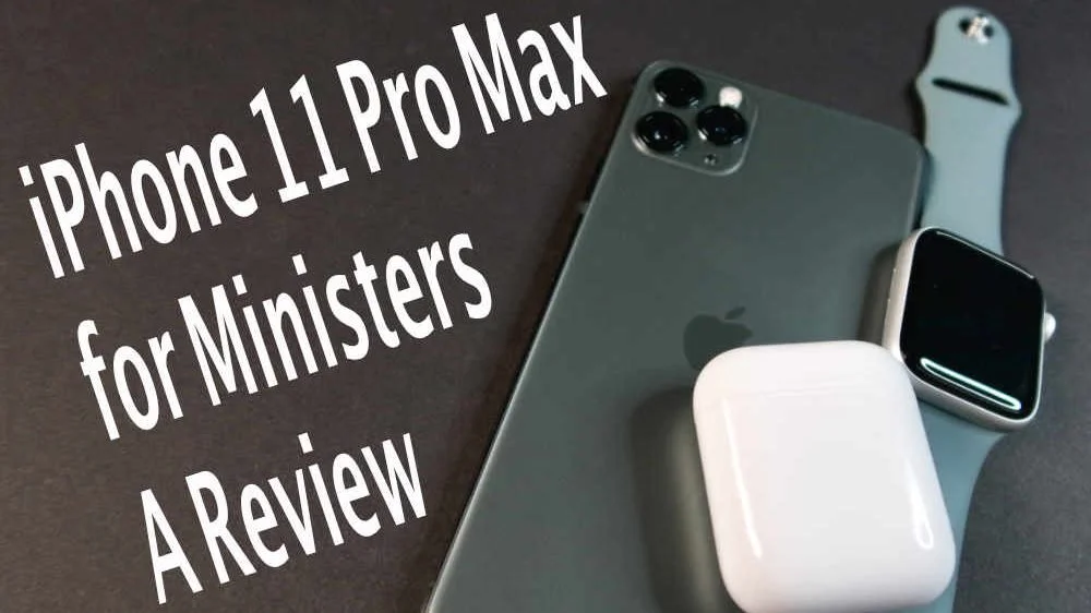 iPhone 11 Pro Max Review for Pastors and Ministers