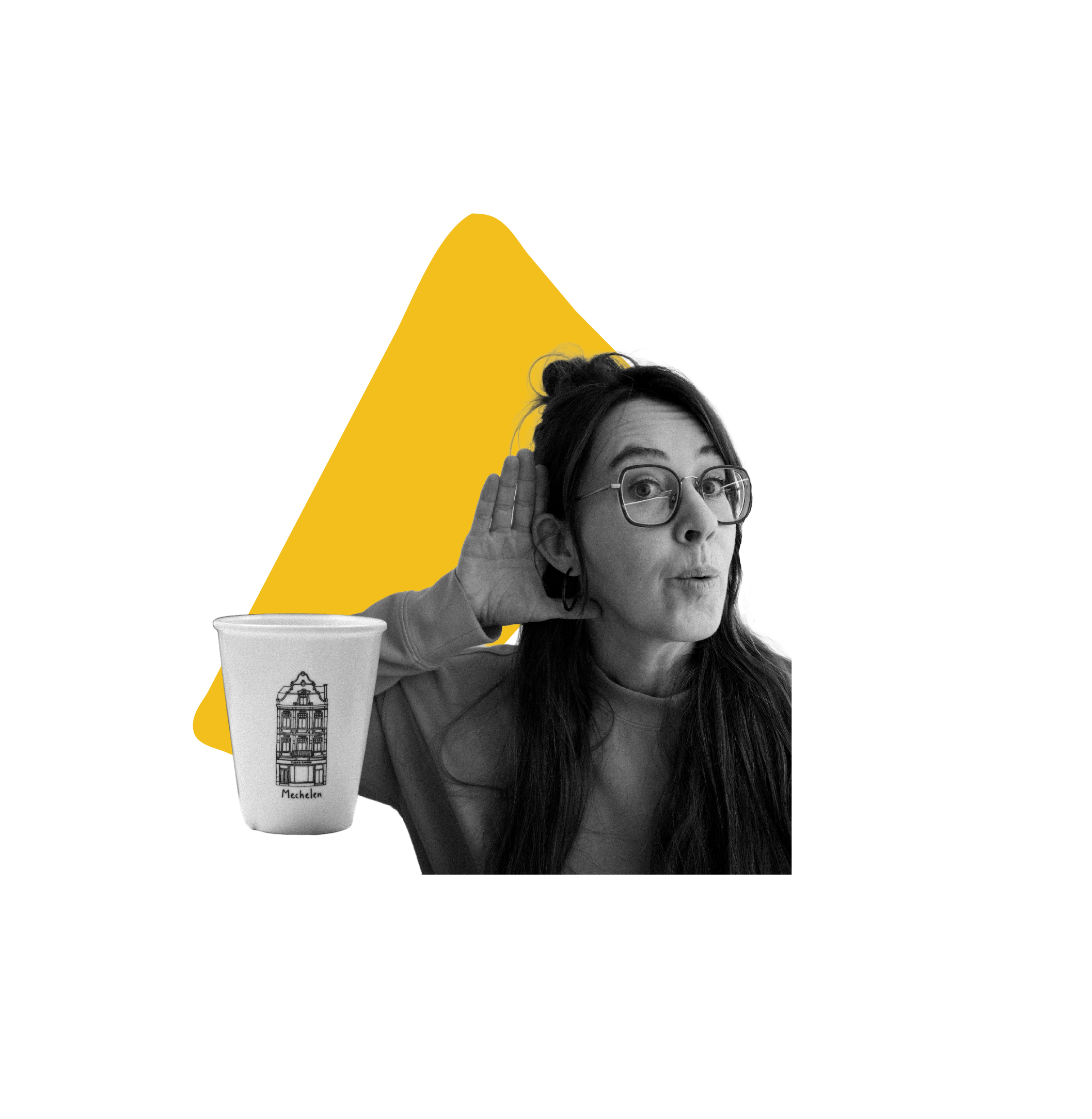 Black and white photo of a woman wearing glasses, holding her hand to her ear as if listening, with a cup labeled 'Mechelen' next to her, against a yellow background.