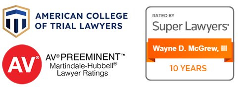 Seal and certification labels for the American College of Trial Lawyers, AV Preeminent rating by Martindale-Hubbell, and Super Lawyers rated by Wayne D. McGrew, III for 10 years.