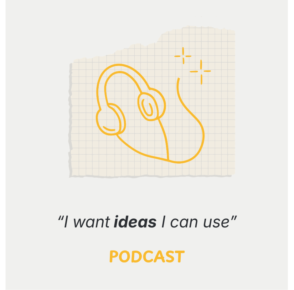 Drawing of a pair of headphones on grid paper with sparkles nearby, accompanied by the text "I want ideas I can use" and "PODCAST".