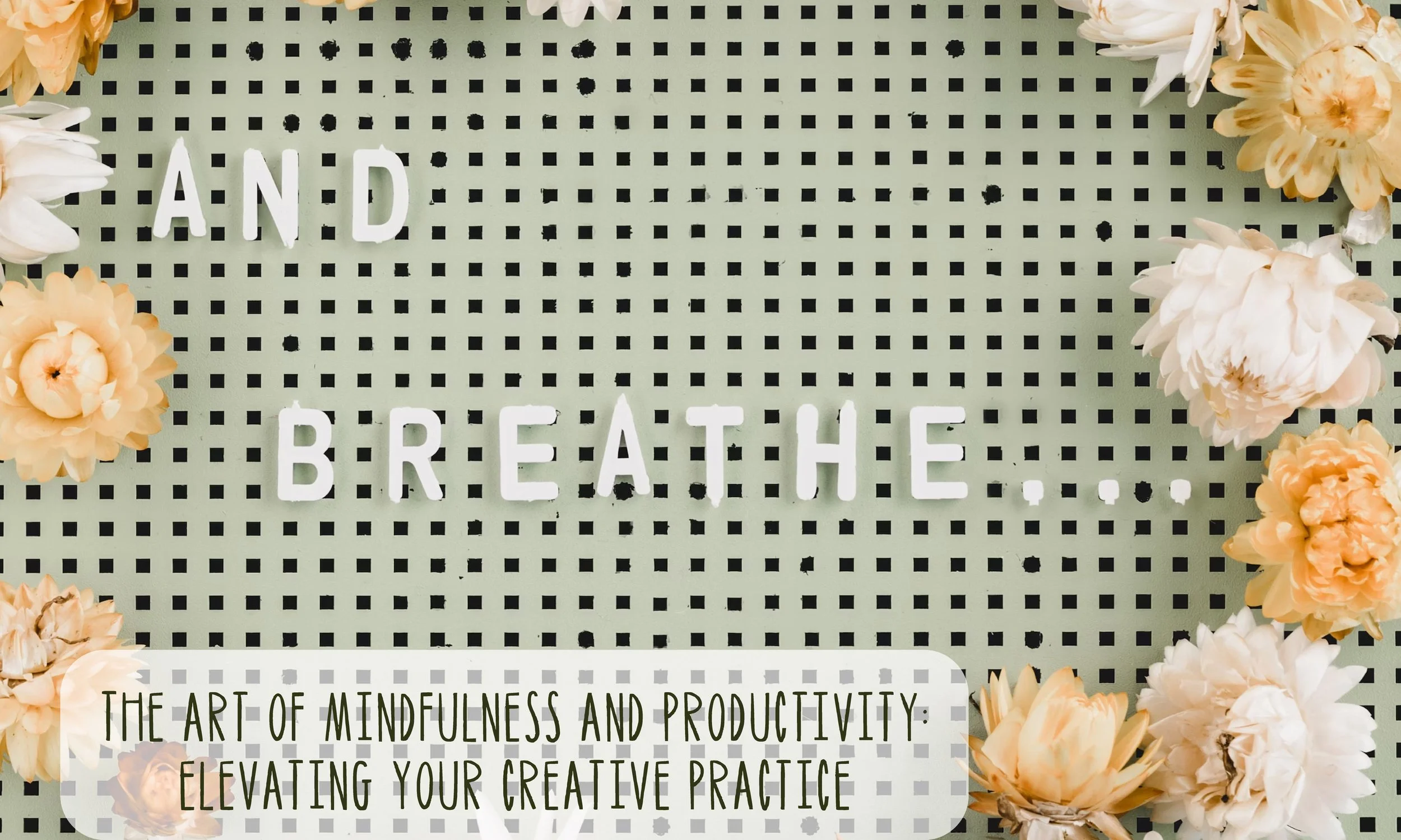 The Art of Mindfulness and Productivity: Elevating Your Creative Practice