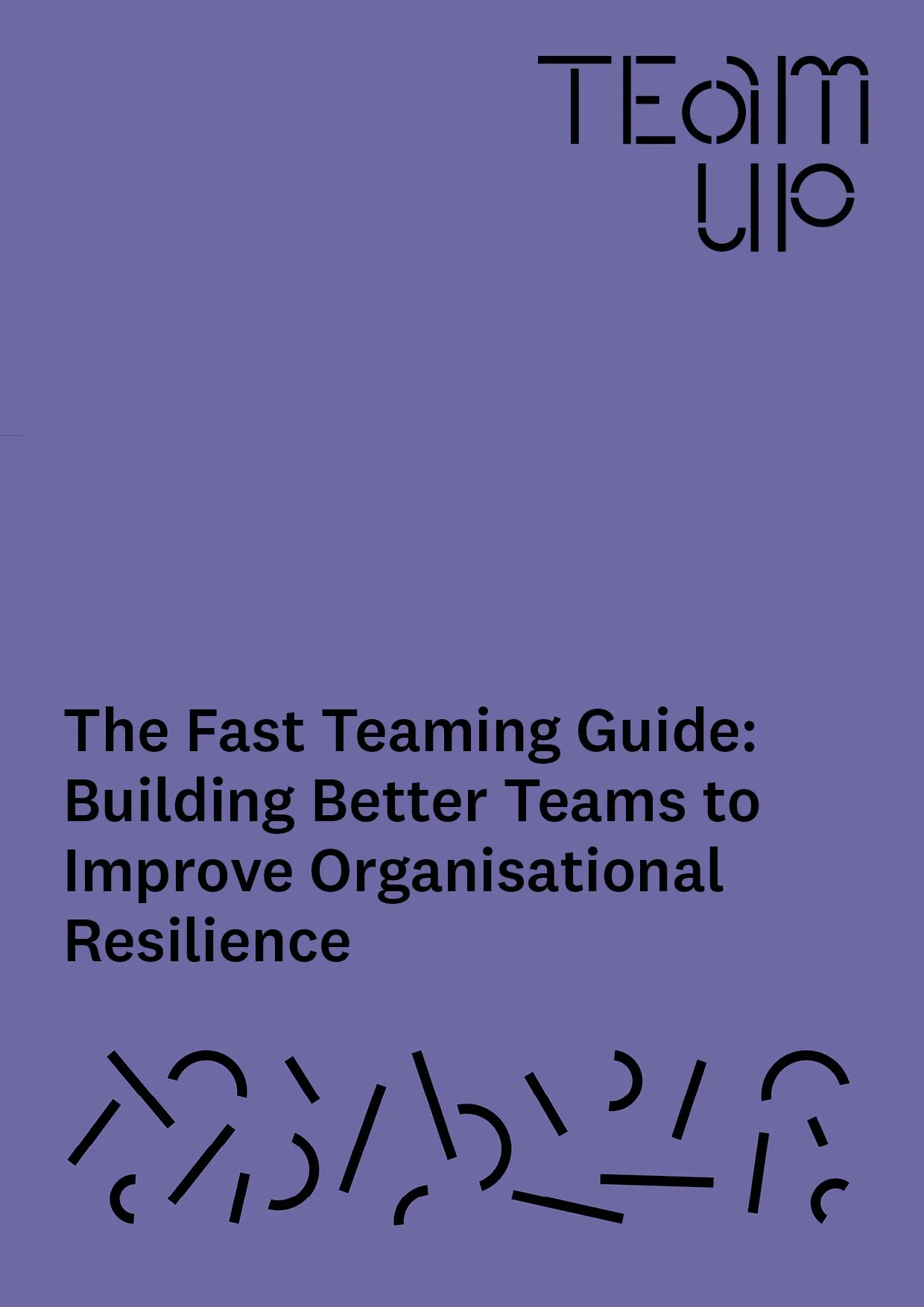 The Fast Teaming Guide: Building Better Teams to Improve Organisational Resilience