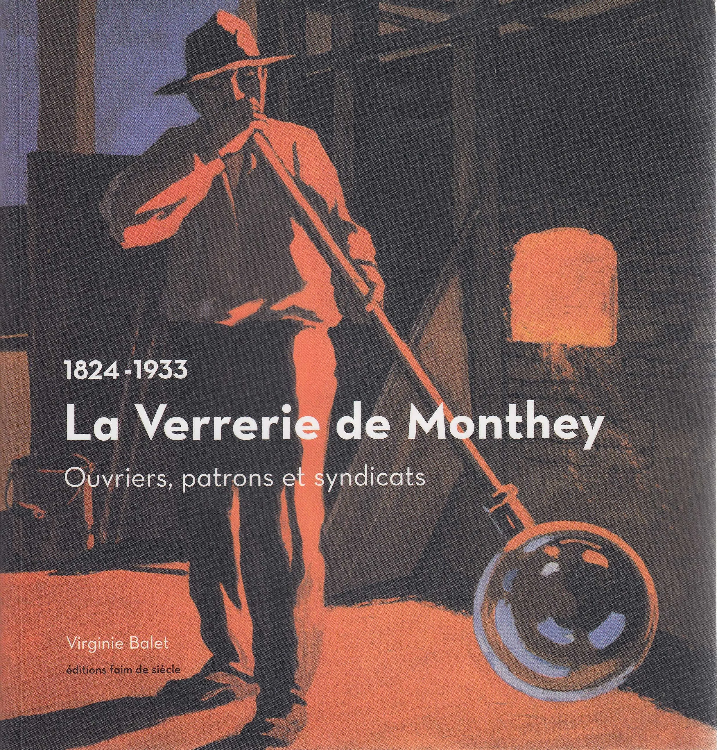 Couverture du livre « La Verrerie de Monthey, 1824-1933 : ouvriers, patrons et syndicats », de Virginie Balet, illustrant un verrier au travail dans une usine.