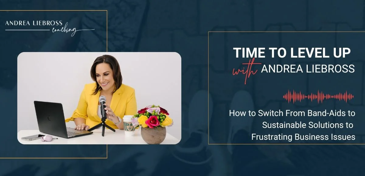 125: How to Switch From Band-Aids to Sustainable Solutions For Frustrating Business Issues