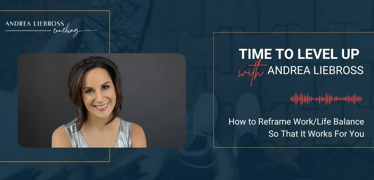 129: How to Reframe Work/Life Balance So That It Works For You