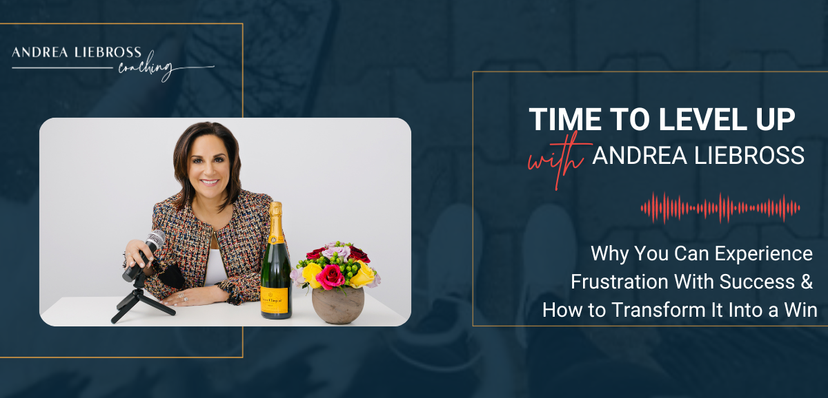 154: Why You Can Experience Frustration With Success & How to Transform It Into a Win
